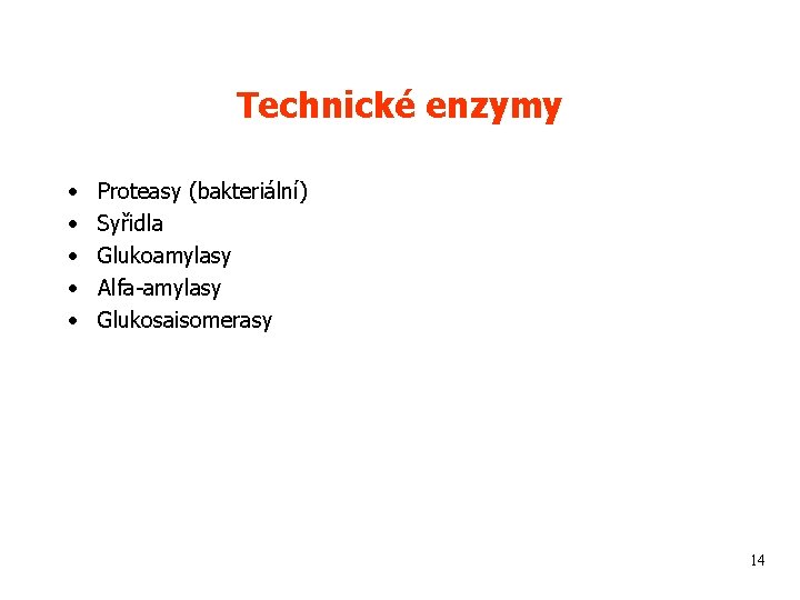 Technické enzymy • • • Proteasy (bakteriální) Syřidla Glukoamylasy Alfa-amylasy Glukosaisomerasy 14 