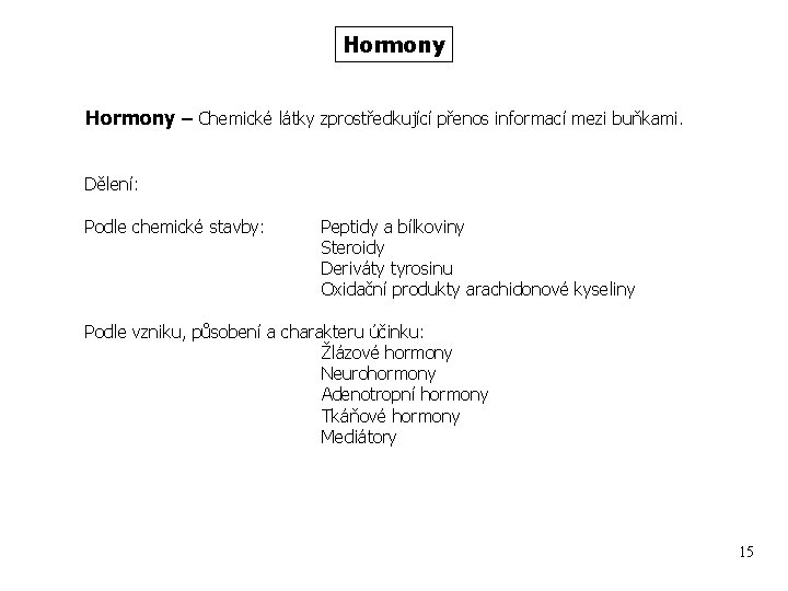 Hormony – Chemické látky zprostředkující přenos informací mezi buňkami. Dělení: Podle chemické stavby: Peptidy