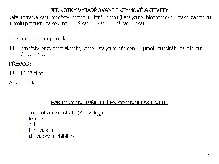 JEDNOTKY VYJADŘOVANÍ ENZYMOVÉ AKTIVITY katal (zkratka kat): množství enzymu, které urychlí (katalyzuje) biochemickou reakci