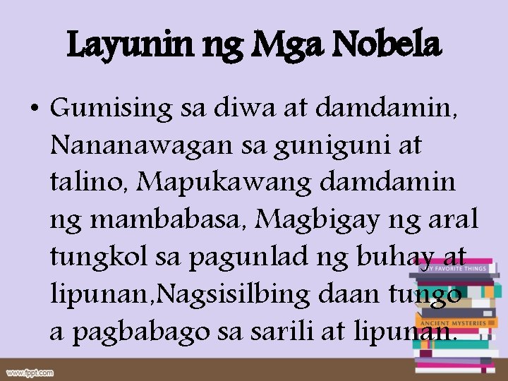 Layunin ng Mga Nobela • Gumising sa diwa at damdamin, Nananawagan sa guni at