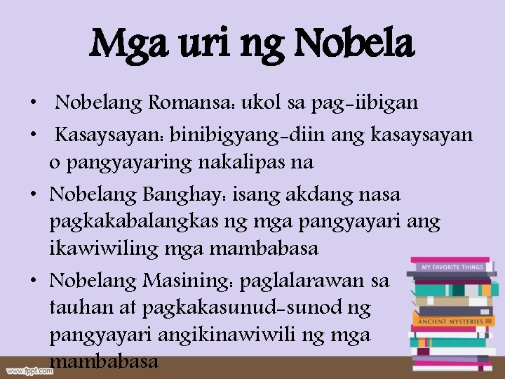 Mga uri ng Nobela • Nobelang Romansa: ukol sa pag-iibigan • Kasaysayan: binibigyang-diin ang