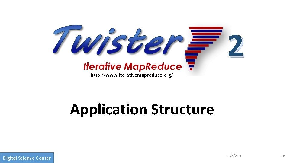 2 http: //www. iterativemapreduce. org/ Application Structure Digital Science Center 11/5/2020 16 