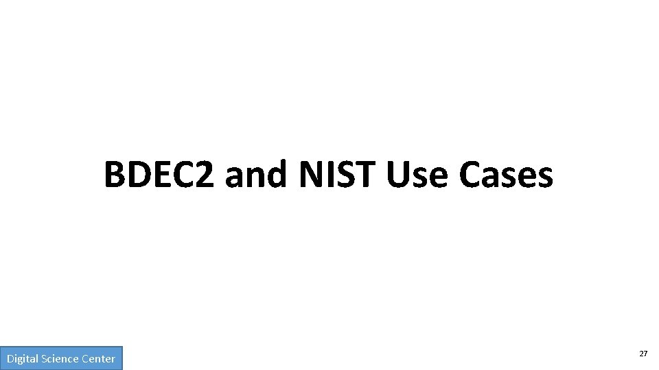 BDEC 2 and NIST Use Cases Digital Science Center 27 