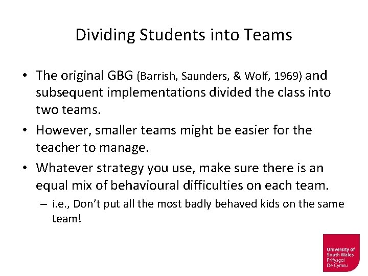 Dividing Students into Teams • The original GBG (Barrish, Saunders, & Wolf, 1969) and