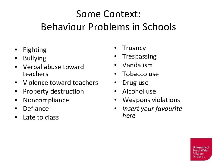 Some Context: Behaviour Problems in Schools • Fighting • Bullying • Verbal abuse toward