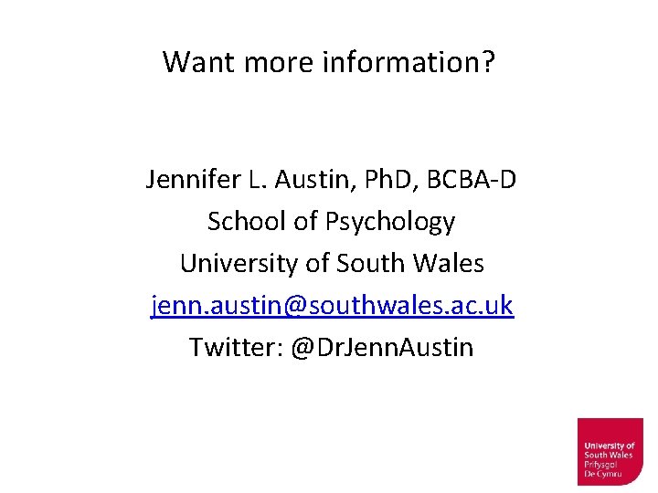 Want more information? Jennifer L. Austin, Ph. D, BCBA-D School of Psychology University of