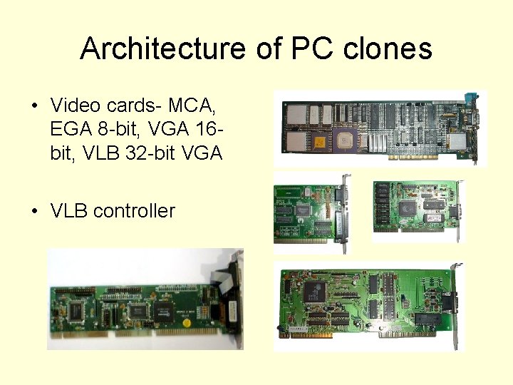 Architecture of PC clones • Video cards- MCA, EGA 8 -bit, VGA 16 bit,