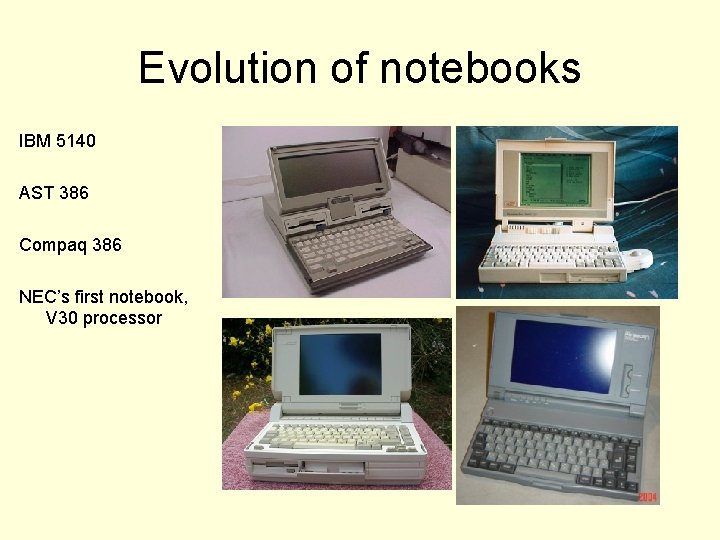 Evolution of notebooks IBM 5140 AST 386 Compaq 386 NEC’s first notebook, V 30