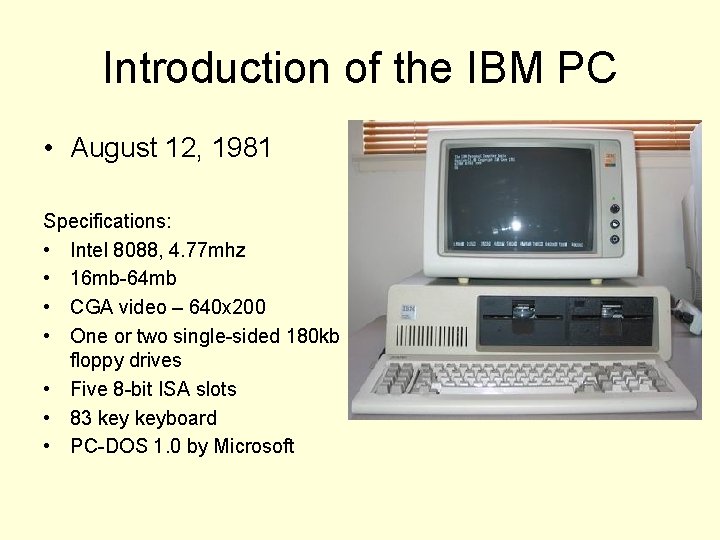 Introduction of the IBM PC • August 12, 1981 Specifications: • Intel 8088, 4.
