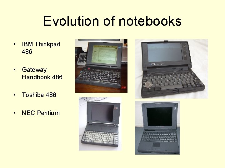 Evolution of notebooks • IBM Thinkpad 486 • Gateway Handbook 486 • Toshiba 486