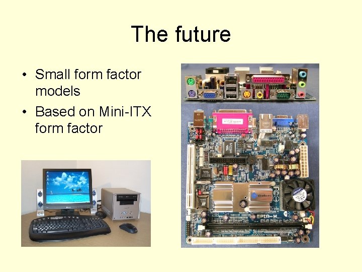 The future • Small form factor models • Based on Mini-ITX form factor 