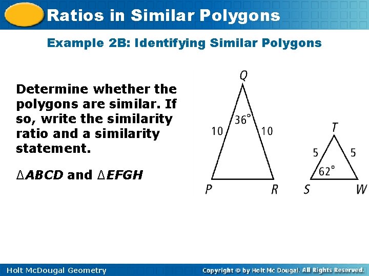 Ratios in Similar Polygons Example 2 B: Identifying Similar Polygons Determine whether the polygons Ratios in Similar Polygons Example 2 B: Identifying Similar Polygons Determine whether the polygons