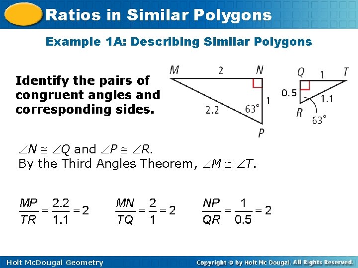 Ratios in Similar Polygons Example 1 A: Describing Similar Polygons Identify the pairs of