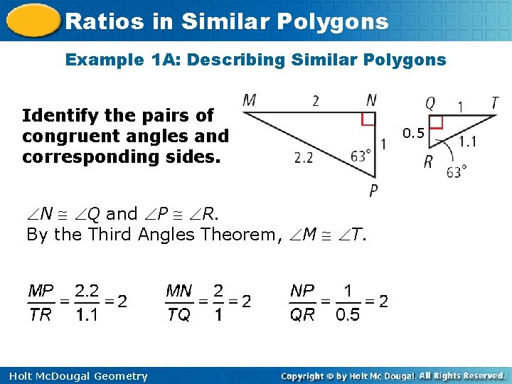 Ratios in Similar Polygons Example 1 A: Describing Similar Polygons Identify the pairs of Ratios in Similar Polygons Example 1 A: Describing Similar Polygons Identify the pairs of