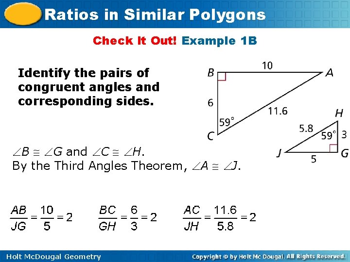 Ratios in Similar Polygons Check It Out! Example 1 B Identify the pairs of Ratios in Similar Polygons Check It Out! Example 1 B Identify the pairs of