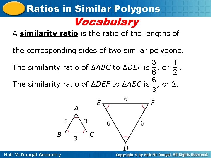Ratios in Similar Polygons Vocabulary A similarity ratio is the ratio of the lengths