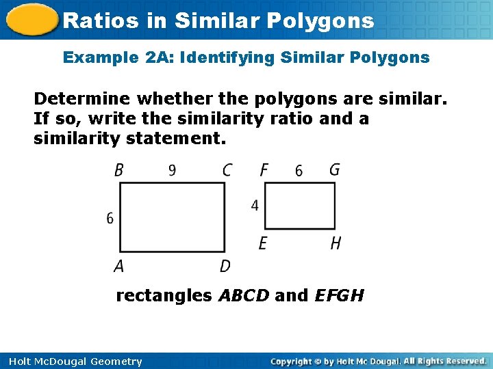 Ratios in Similar Polygons Example 2 A: Identifying Similar Polygons Determine whether the polygons Ratios in Similar Polygons Example 2 A: Identifying Similar Polygons Determine whether the polygons