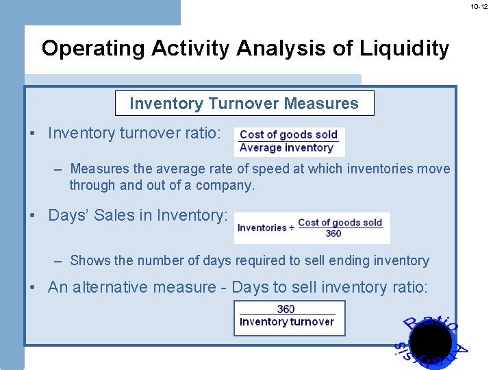 10 -12 Operating Activity Analysis of Liquidity Inventory Turnover Measures • Inventory turnover ratio: