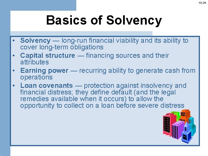 10 -24 Basics of Solvency • Solvency — long-run financial viability and its ability