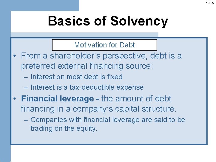 10 -26 Basics of Solvency Motivation for Debt • From a shareholder’s perspective, debt