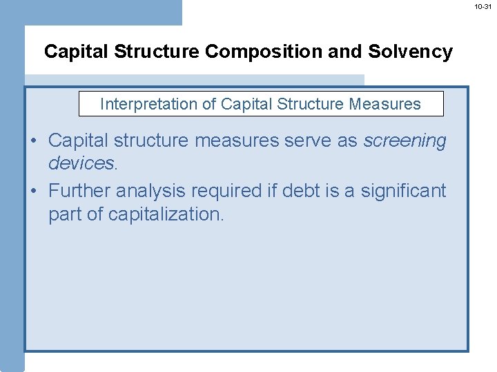 10 -31 Capital Structure Composition and Solvency Interpretation of Capital Structure Measures • Capital
