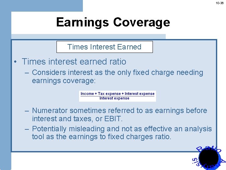 10 -36 Earnings Coverage Times Interest Earned • Times interest earned ratio – Considers