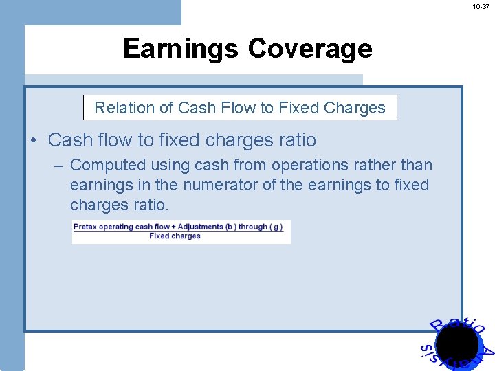 10 -37 Earnings Coverage Relation of Cash Flow to Fixed Charges • Cash flow