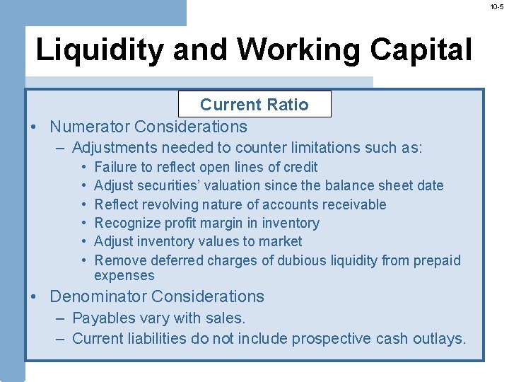 10 -5 Liquidity and Working Capital Current Ratio • Numerator Considerations – Adjustments needed