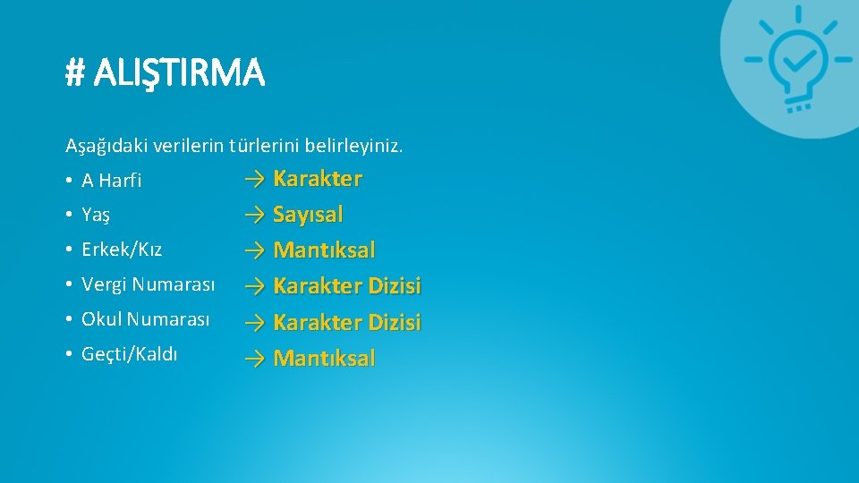 # ALIŞTIRMA Aşağıdaki verilerin türlerini belirleyiniz. • A Harfi • Yaş • Erkek/Kız •