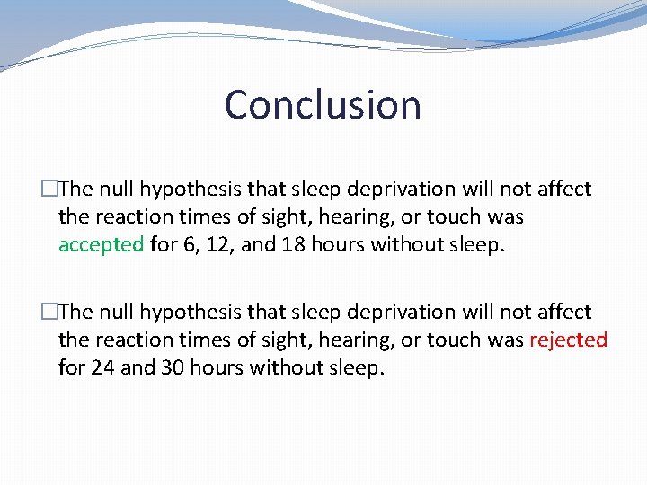 Conclusion �The null hypothesis that sleep deprivation will not affect the reaction times of