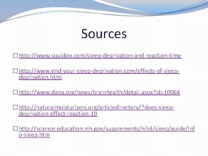 Sources �http: //www. squidoo. com/sleep-deprivation-and-reaction-time �http: //www. end-your-sleep-deprivation. com/effects-of-sleepdeprivation. html �http: //www. dana. org/news/brainhealth/detail.