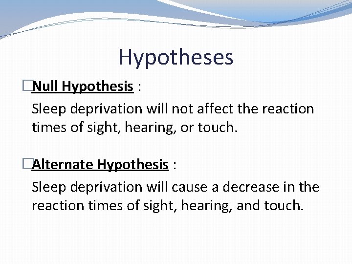 Hypotheses �Null Hypothesis : Sleep deprivation will not affect the reaction times of sight,