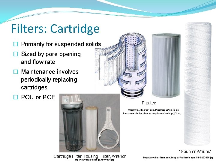 Filters: Cartridge � Primarily for suspended solids � Sized by pore opening and flow