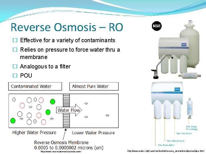 Reverse Osmosis – RO � Effective for a variety of contaminants � Relies on