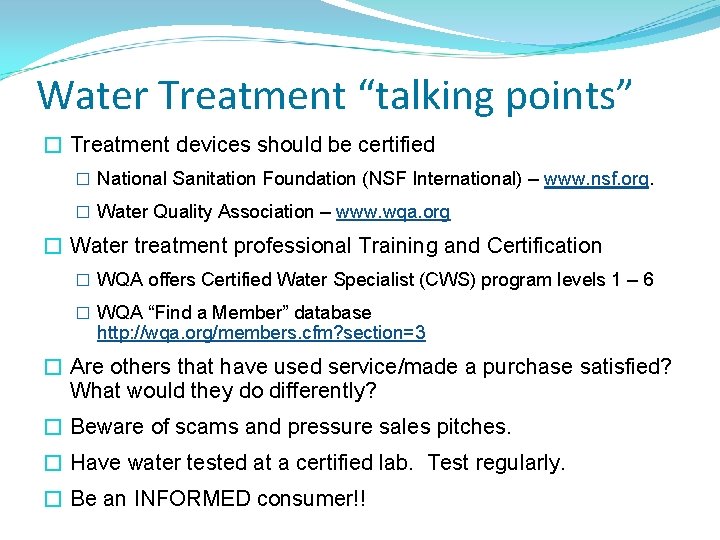 Water Treatment “talking points” � Treatment devices should be certified � National Sanitation Foundation