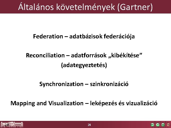 Általános követelmények (Gartner) Federation – adatbázisok federációja Reconciliation – adatforrások „kibékítése” (adategyeztetés) Synchronization –