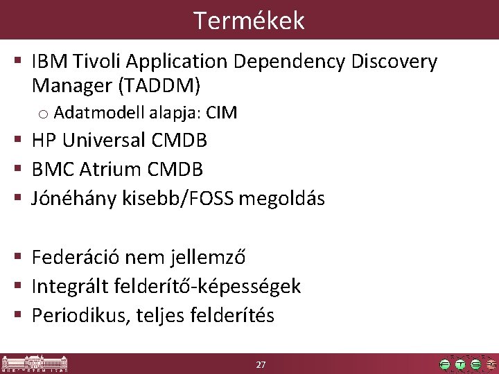 Termékek § IBM Tivoli Application Dependency Discovery Manager (TADDM) o Adatmodell alapja: CIM §