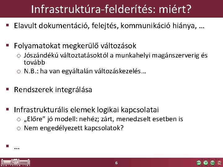 Infrastruktúra-felderítés: miért? § Elavult dokumentáció, felejtés, kommunikáció hiánya, … § Folyamatokat megkerülő változások o