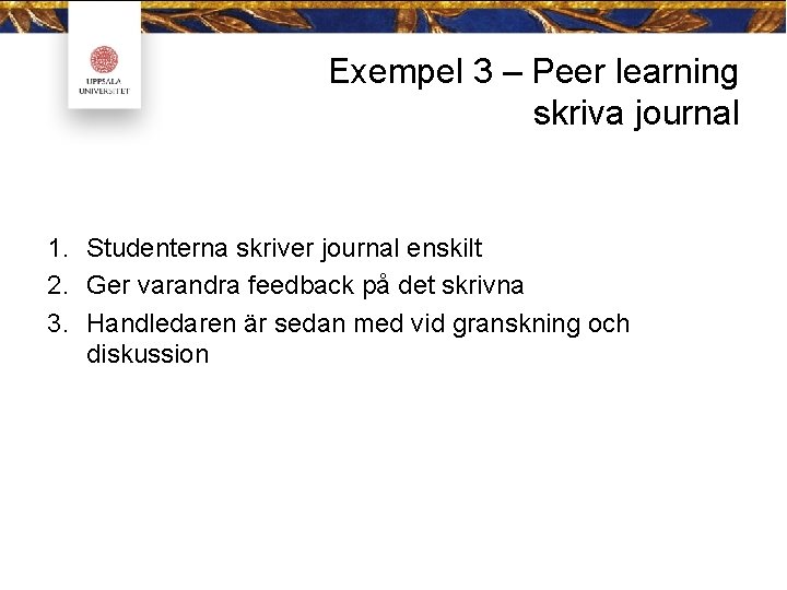 Exempel 3 – Peer learning skriva journal 1. Studenterna skriver journal enskilt 2. Ger
