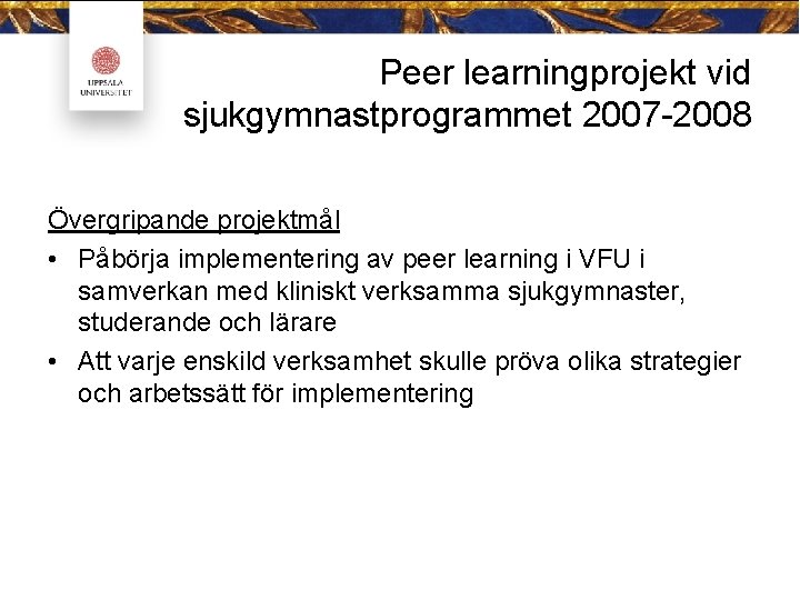 Peer learningprojekt vid sjukgymnastprogrammet 2007 -2008 Övergripande projektmål • Påbörja implementering av peer learning