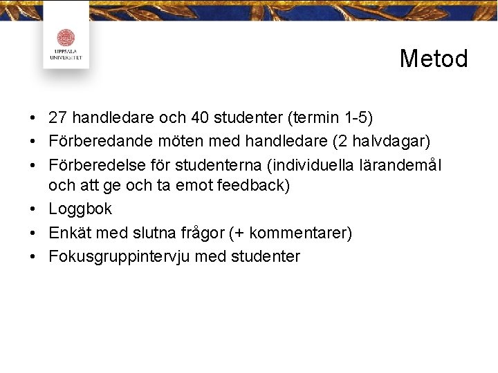 Metod • 27 handledare och 40 studenter (termin 1 -5) • Förberedande möten med