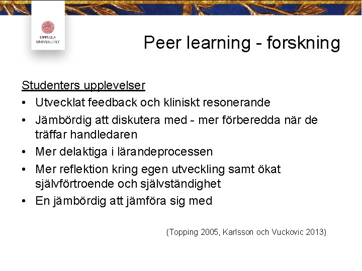 Peer learning - forskning Studenters upplevelser • Utvecklat feedback och kliniskt resonerande • Jämbördig