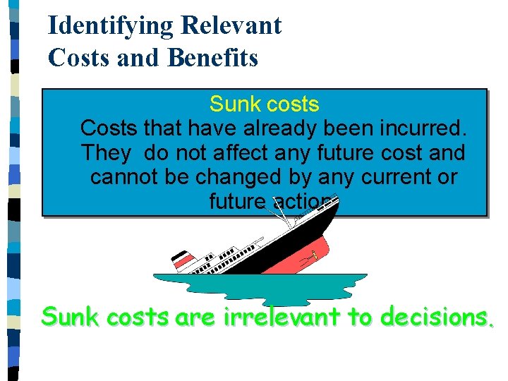 Identifying Relevant Costs and Benefits Sunk costs Costs that have already been incurred. They