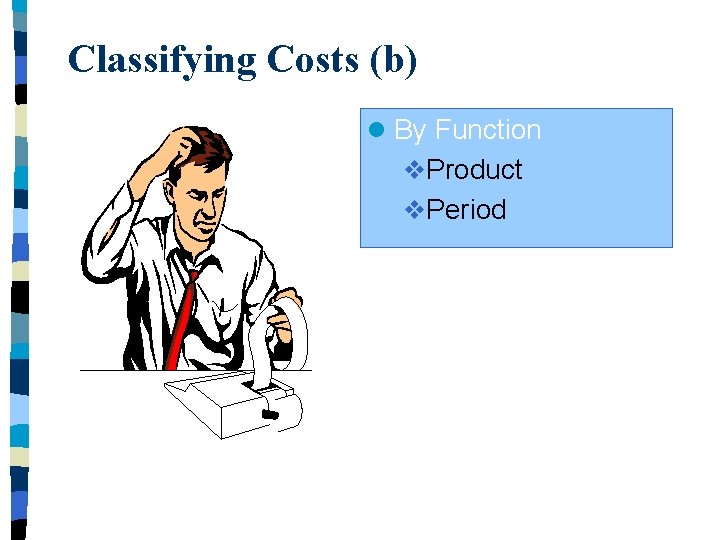 Classifying Costs (b) l By Function v. Product v. Period 