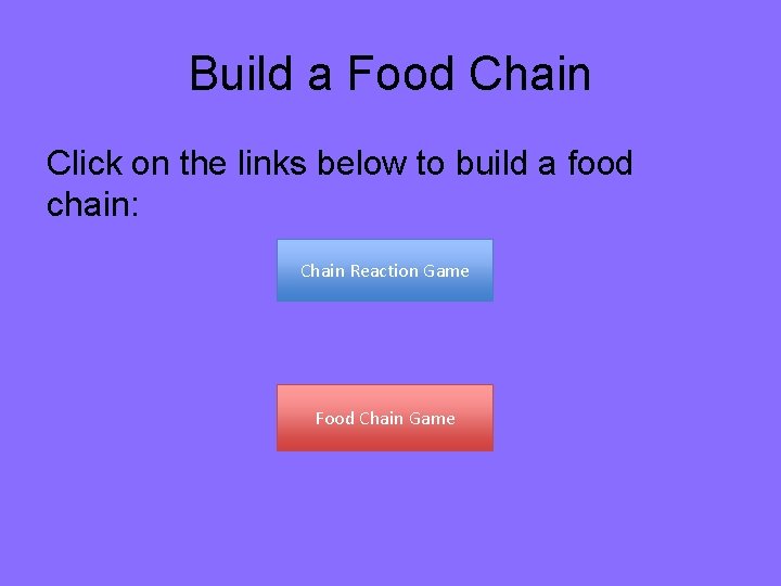 Build a Food Chain Click on the links below to build a food chain:
