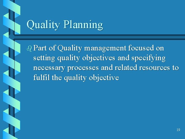 Quality Planning b Part of Quality management focused on setting quality objectives and specifying