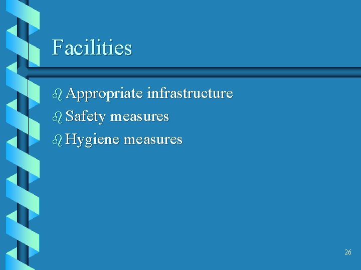 Facilities b Appropriate infrastructure b Safety measures b Hygiene measures 26 