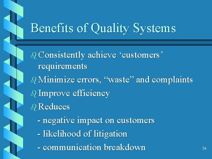 Benefits of Quality Systems b Consistently achieve ‘customers’ requirements b Minimize errors, “waste” and