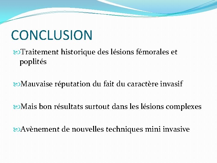 CONCLUSION Traitement historique des lésions fémorales et poplités Mauvaise réputation du fait du caractère