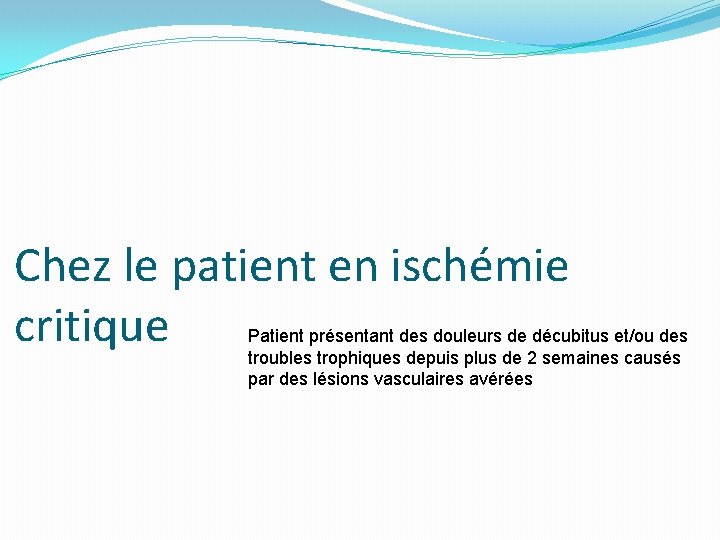 Chez le patient en ischémie critique Patient présentant des douleurs de décubitus et/ou des